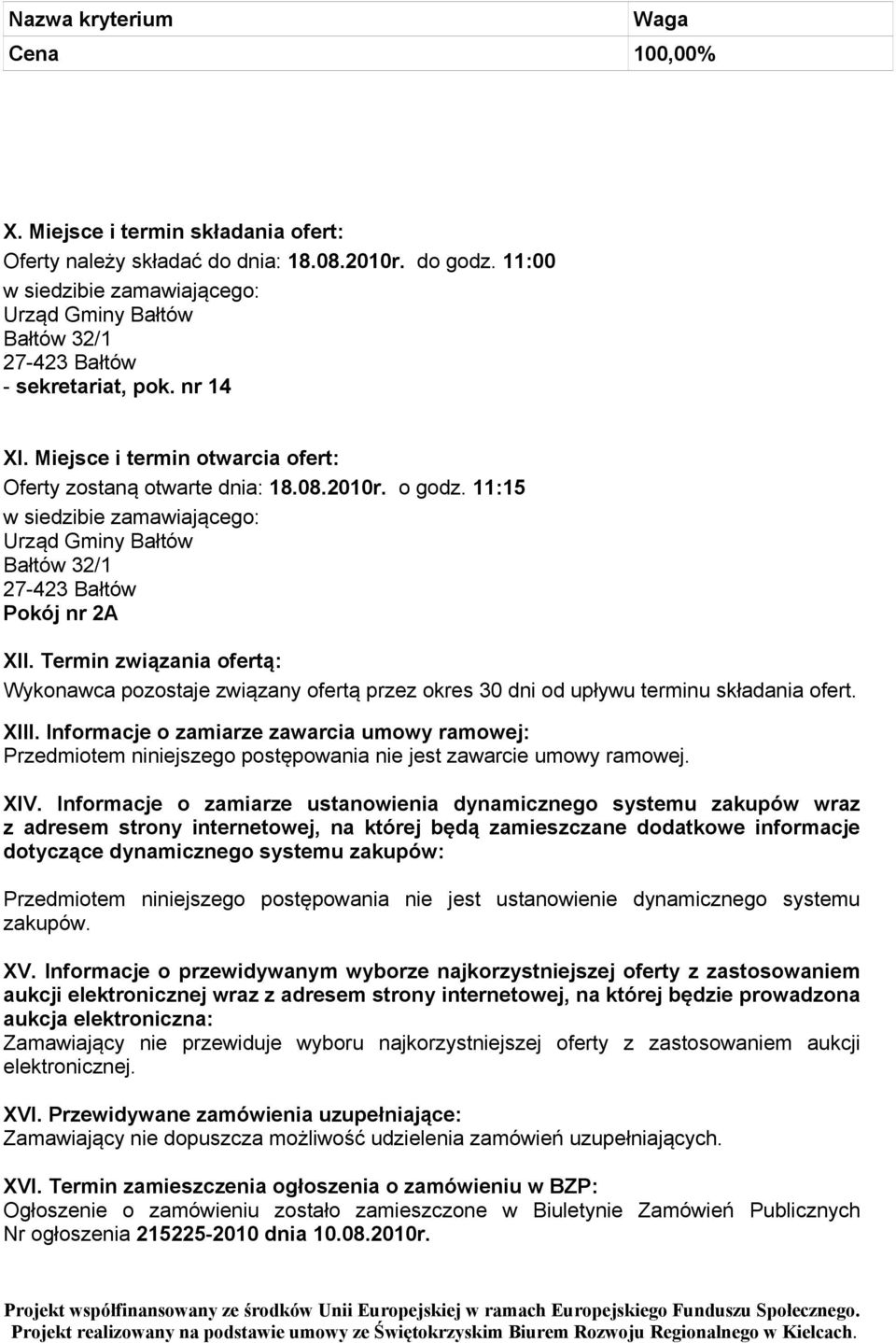 Termin związania ofertą: Wykonawca pozostaje związany ofertą przez okres 30 dni od upływu terminu składania ofert. XIII.