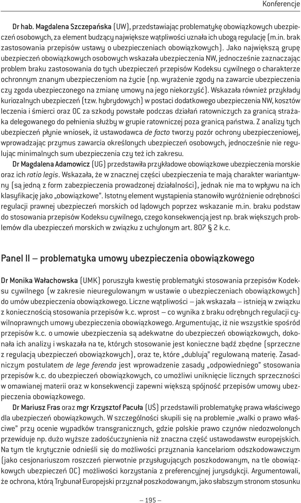 Jako największą grupę ubezpieczeń obowiązkowych osobowych wskazała ubezpieczenia NW, jednocześnie zaznaczając problem braku zastosowania do tych ubezpieczeń przepisów Kodeksu cywilnego o charakterze