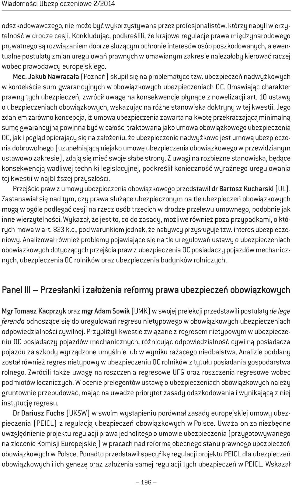 prawnych w omawianym zakresie należałoby kierować raczej wobec prawodawcy europejskiego. Mec. Jakub Nawracała (Poznań) skupił się na problematyce tzw.