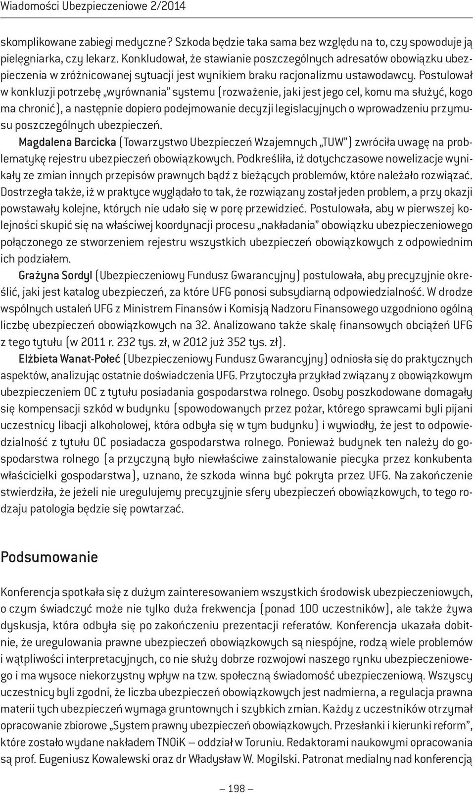 Postulował w konkluzji potrzebę wyrównania systemu (rozważenie, jaki jest jego cel, komu ma służyć, kogo ma chronić), a następnie dopiero podejmowanie decyzji legislacyjnych o wprowadzeniu przymusu