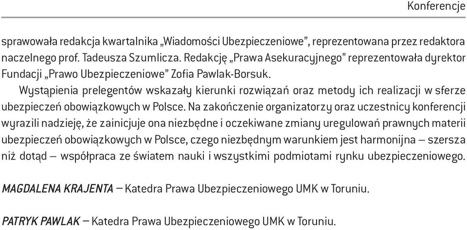 Wystąpienia prelegentów wskazały kierunki rozwiązań oraz metody ich realizacji w sferze ubezpieczeń obowiązkowych w Polsce.