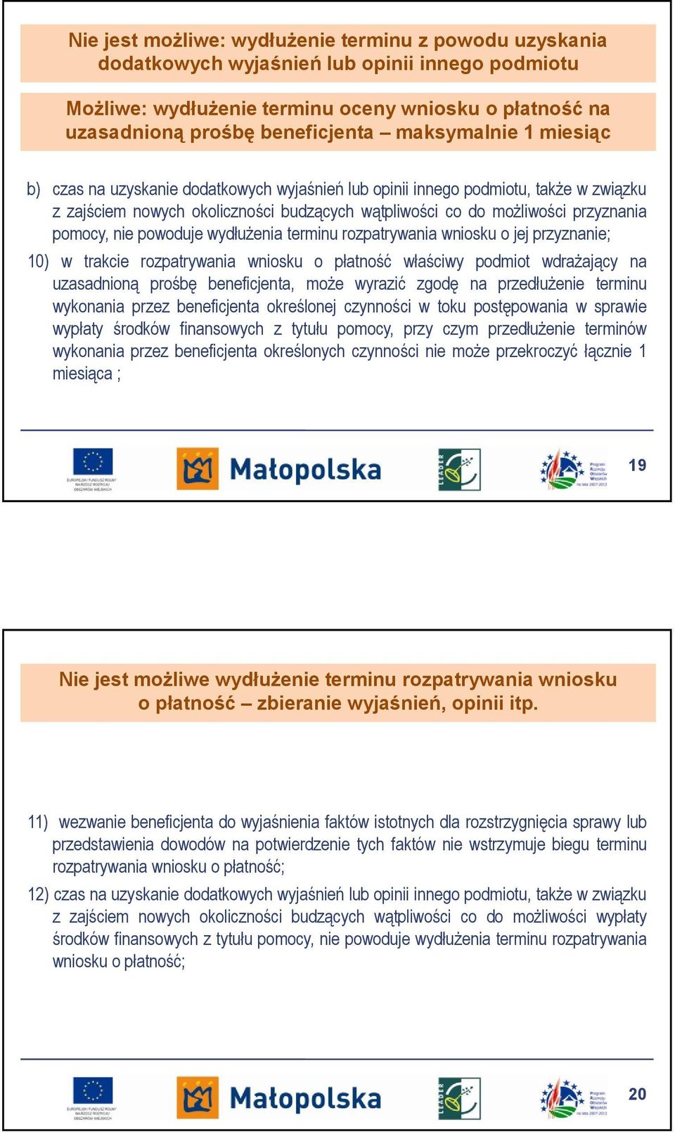 nie powoduje wydłużenia terminu rozpatrywania wniosku o jej przyznanie; 10) w trakcie rozpatrywania wniosku o płatność właściwy podmiot wdrażający na uzasadnioną prośbę beneficjenta, może wyrazić