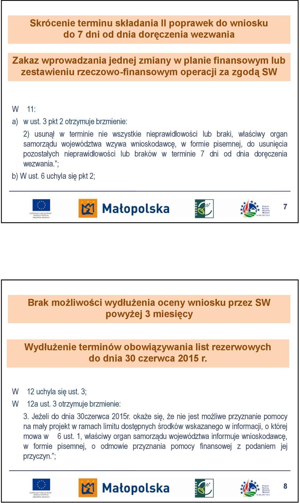 3 pkt 2 otrzymuje brzmienie: 2) usunął w terminie nie wszystkie nieprawidłowości lub braki, właściwy organ samorządu województwa wzywa wnioskodawcę, w formie pisemnej, do usunięcia pozostałych