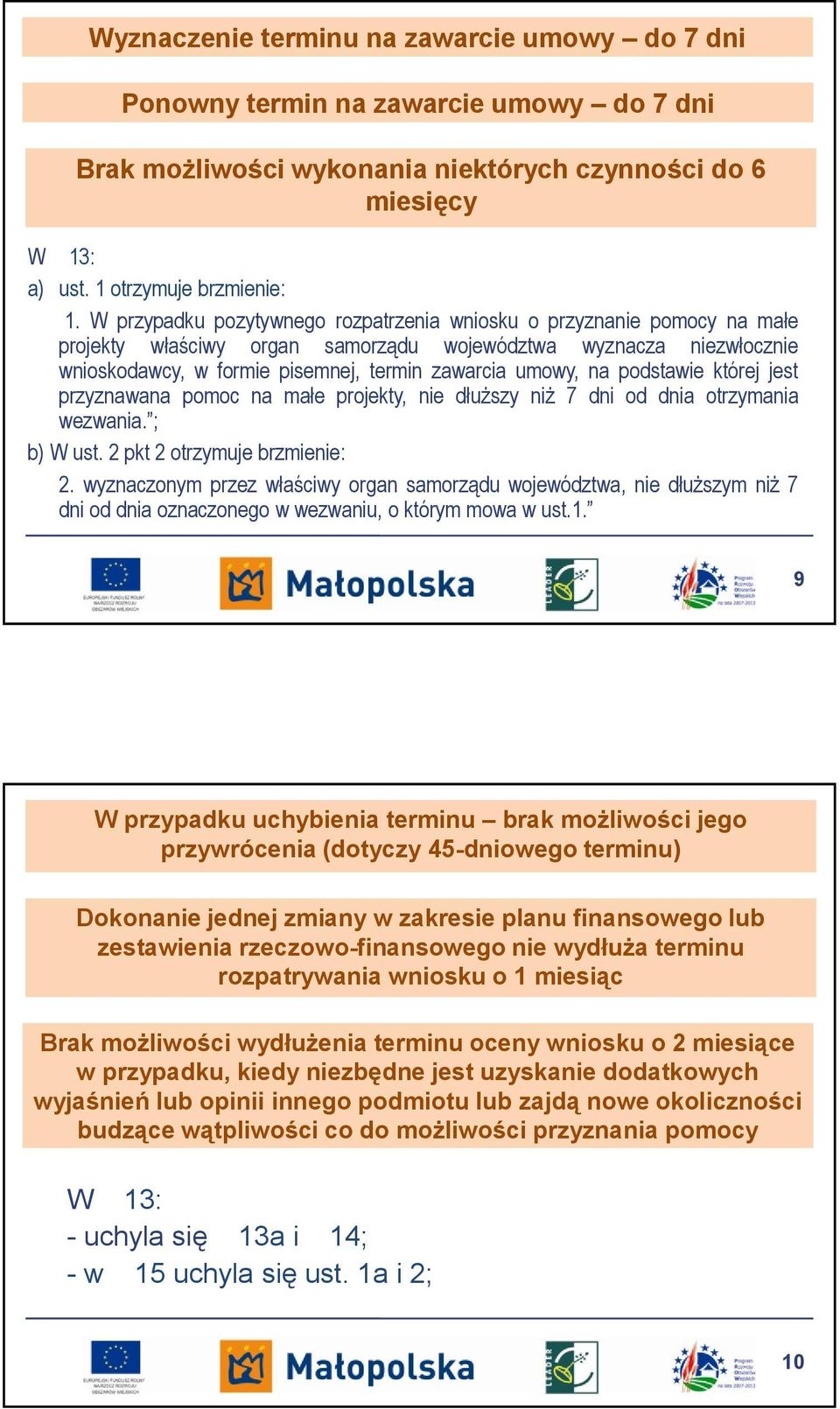 podstawie której jest przyznawana pomoc na małe projekty, nie dłuższy niż 7 dni od dnia otrzymania wezwania. ; b) W ust. 2 pkt 2 otrzymuje brzmienie: 2.