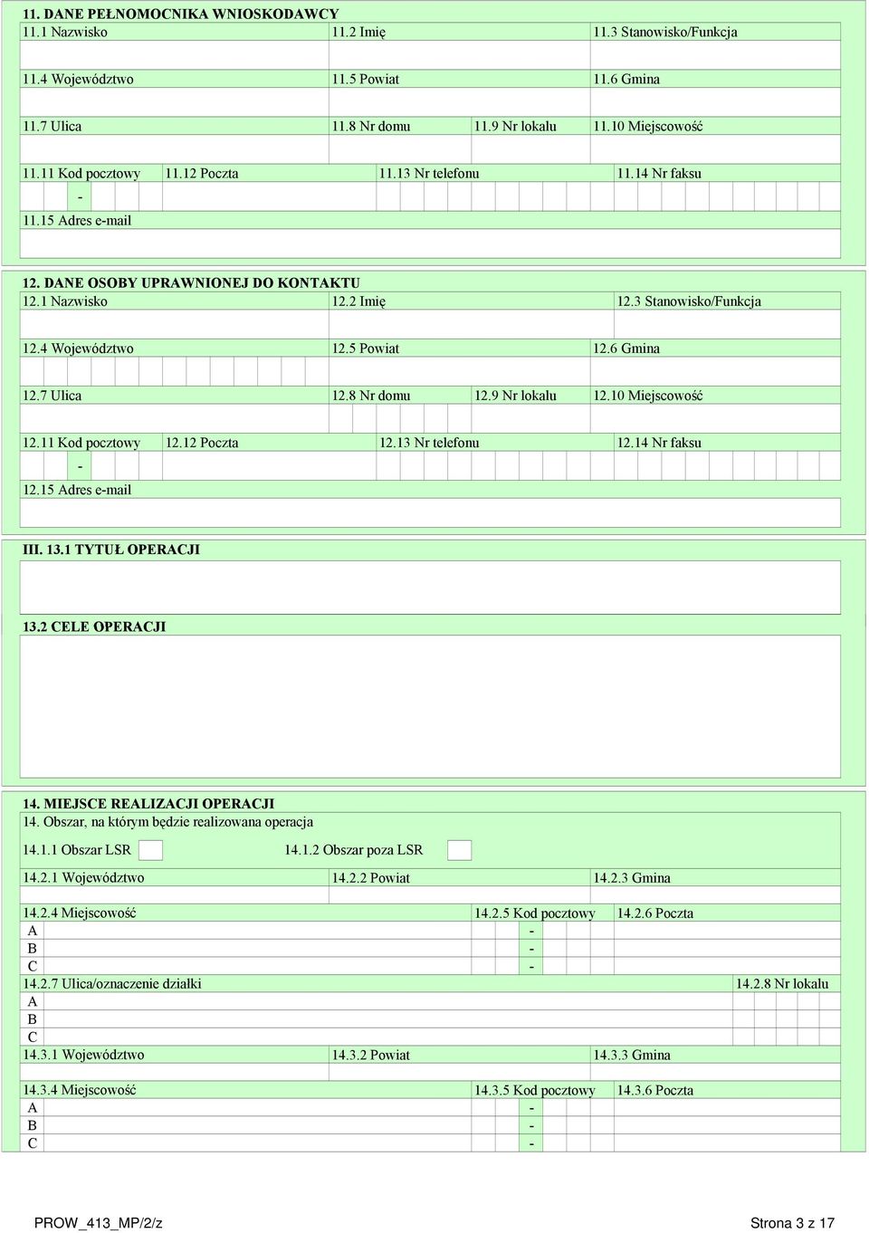 5 Powiat 12.6 Gmina 12.7 Ulica 12.8 Nr domu 12.9 Nr lokalu 12.10 Miejscowość 12.11 Kod pocztowy 12.12 Poczta 12.13 Nr telefonu 12.14 Nr faksu - 12.15 Adres e-mail III. 13.1 TYTUŁ OPERACJI 13.