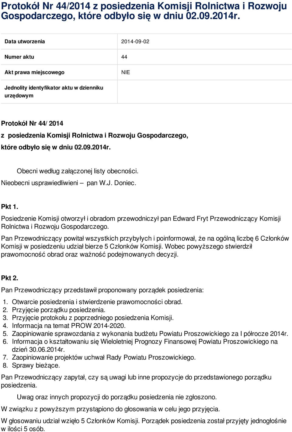 które odbyło się w dniu 02.09.2014r. Obecni według załączonej listy obecności. Nieobecni usprawiedliwieni pan W.J. Doniec. Pkt 1.