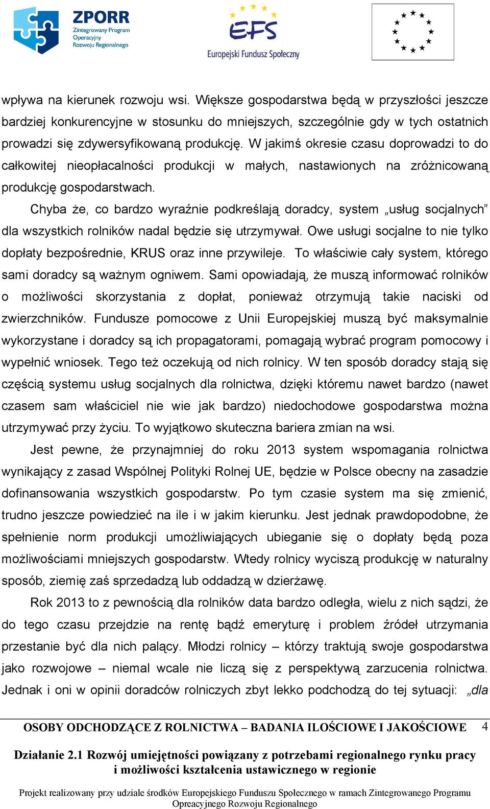 W jakimś okresie czasu doprowadzi to do całkowitej nieopłacalności produkcji w małych, nastawionych na zróżnicowaną produkcję gospodarstwach.