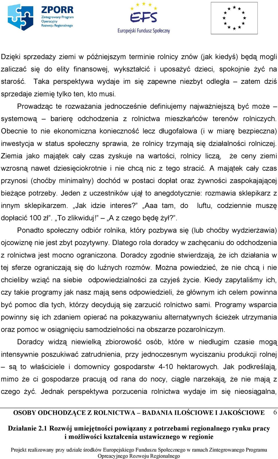 Prowadząc te rozważania jednocześnie definiujemy najważniejszą być może systemową barierę odchodzenia z rolnictwa mieszkańców terenów rolniczych.