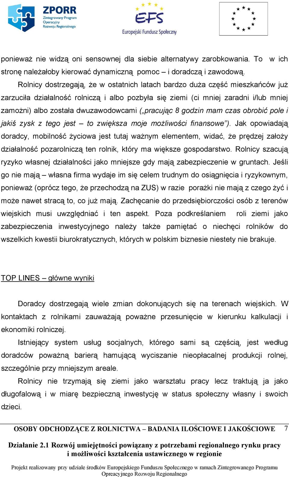 ( pracując 8 godzin mam czas obrobić pole i jakiś zysk z tego jest to zwiększa moje możliwości finansowe ).