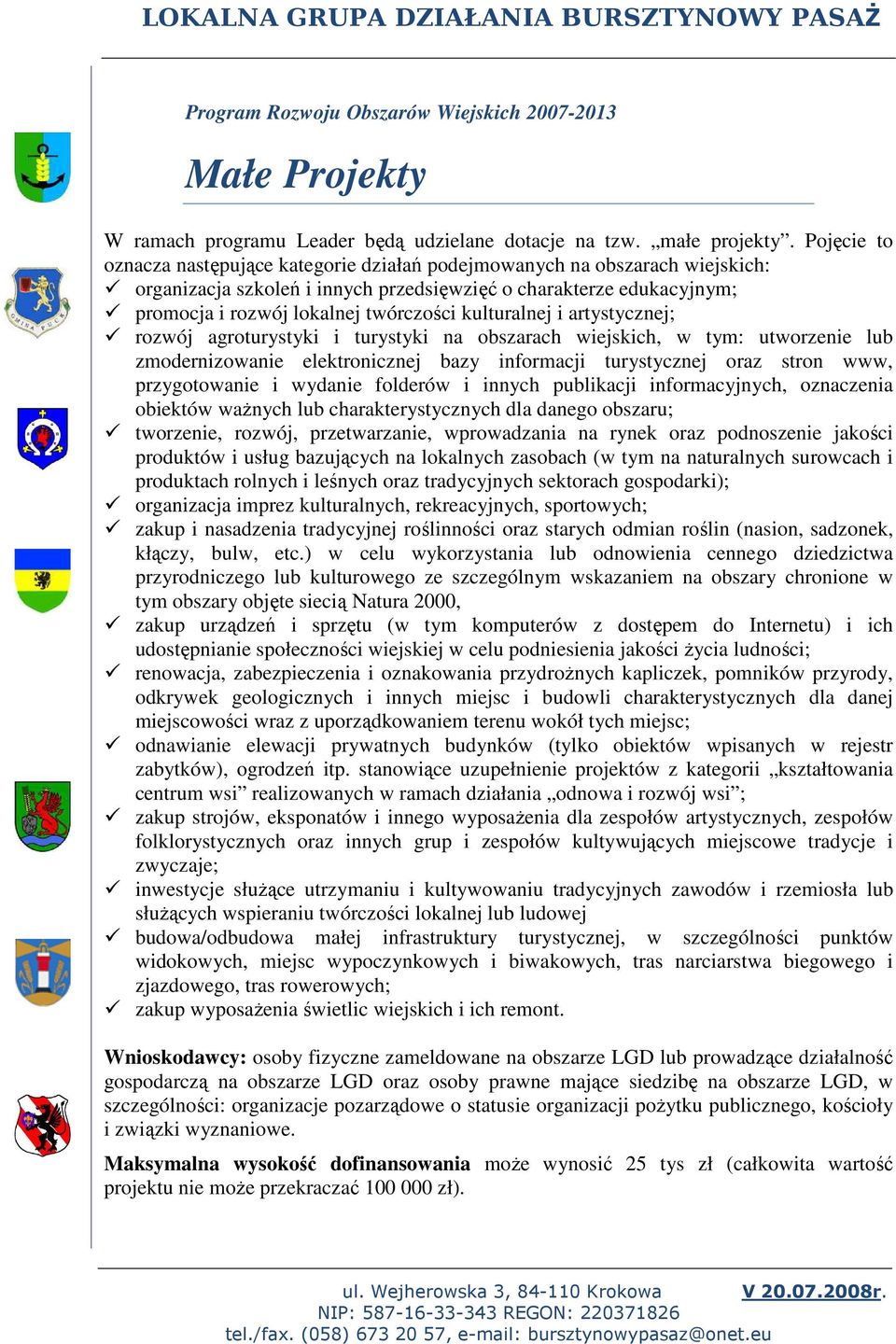 kulturalnej i artystycznej; rozwój agroturystyki i turystyki na obszarach wiejskich, w tym: utworzenie lub zmodernizowanie elektronicznej bazy informacji turystycznej oraz stron www, przygotowanie i