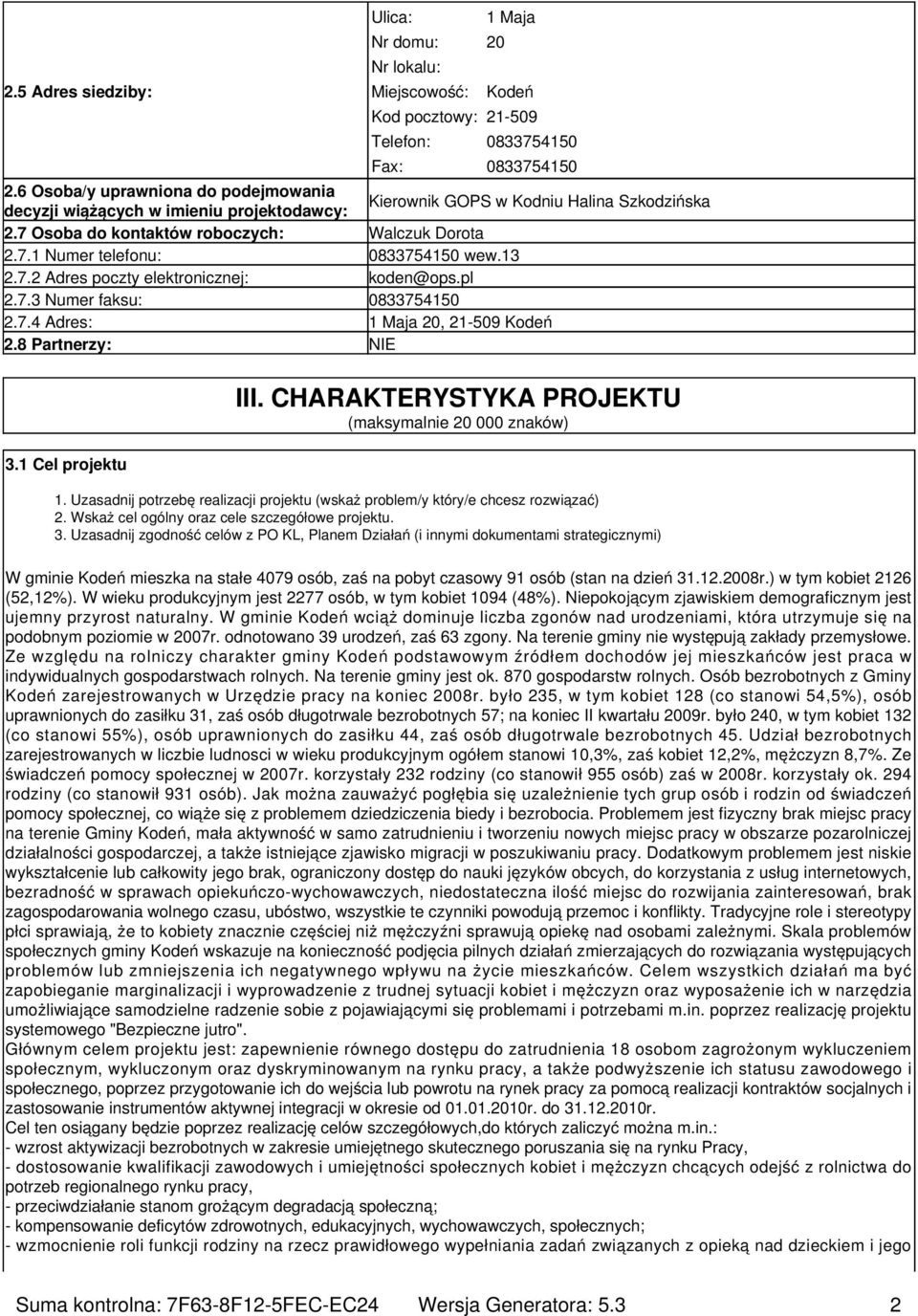 13 2.7.2 Adres poczty elektronicznej: koden@ops.pl 2.7.3 Numer faksu: 0833754150 2.7.4 Adres: 1 Maja 20, 21-509 Kodeń 2.8 Partnerzy: NIE 3.1 Cel projektu III.