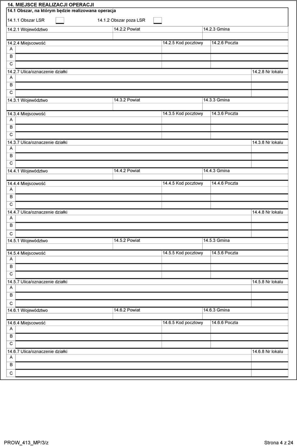 4.7 Ulica/oznaczenie działki A B C 14.5.1 Województwo 14.5.2 Powiat 14.5.3 Gmina 14.5.4 Miejscowość A B C 14.5.7 Ulica/oznaczenie działki A B C 14.3.5 Kod pocztowy 14.4.1 Województwo 14.4.2 Powiat 14.4.3 Gmina 14.5.5 Kod pocztowy 14.3.6 Poczta 14.