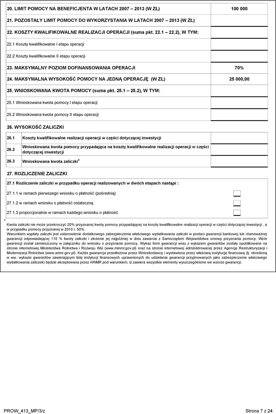 MAKSYMALNA WYSOKOŚĆ POMOCY NA JEDNĄ OPERACJĘ (W ZŁ) 70% 25 000,00 25. WNIOSKOWANA KWOTA POMOCY (suma pkt. 25.1 25.2), W TYM: 25.1 Wnioskowana kwota pomocy I etapu operacji 25.