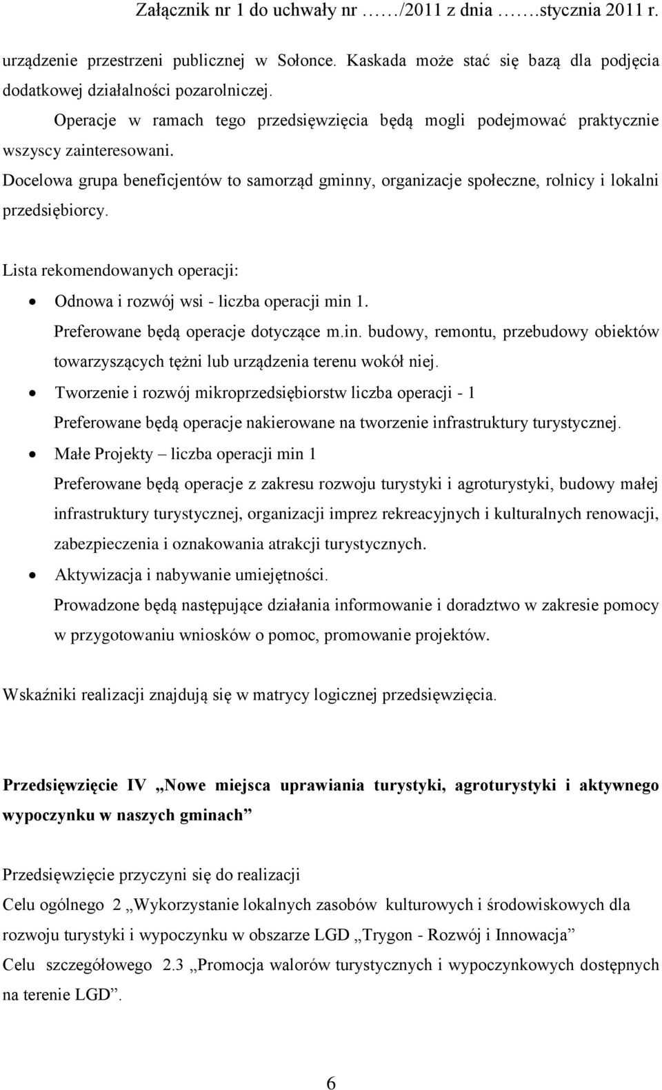 Docelowa grupa beneficjentów to samorząd gminny, organizacje społeczne, rolnicy i lokalni przedsiębiorcy. Lista rekomendowanych operacji: Odnowa i rozwój wsi - liczba operacji min 1.