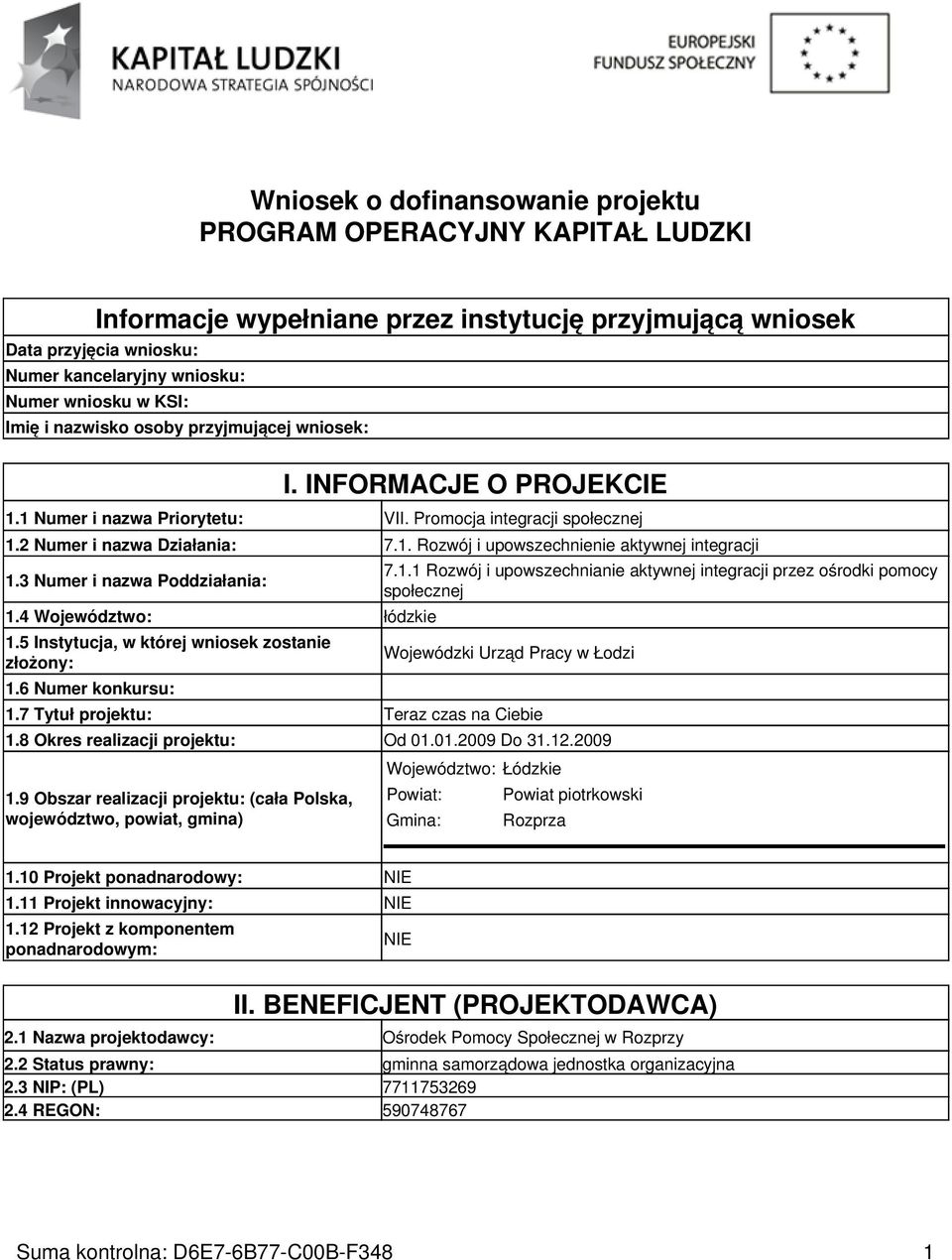 3 Numer i nazwa Poddziałania: 1.4 Województwo: łódzkie 1.5 Instytucja, w której wniosek zostanie złożony: 1.6 Numer konkursu: 7.1.1 Rozwój i upowszechnianie aktywnej integracji przez ośrodki pomocy społecznej Wojewódzki Urząd Pracy w Łodzi 1.