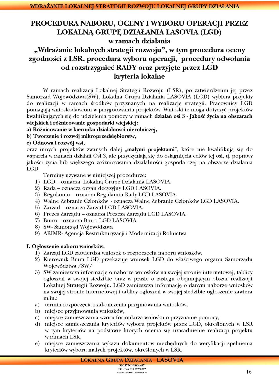 Strategii Rozwoju (LSR), po zatwierdzeniu jej przez Samorząd Województwa(SW), Lokalna Grupa Działania LASOVIA (LGD) wybiera projekty do realizacji w ramach środków przyznanych na realizację strategii.