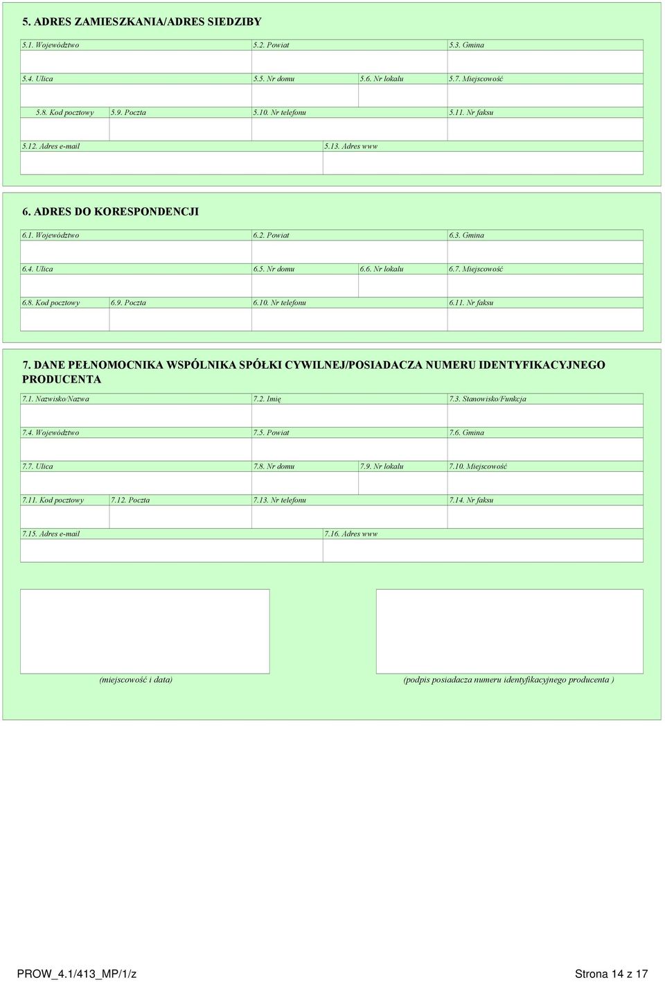 Nr telefonu 6.11. Nr faksu 7. DANE PEŁNOMOCNIKA WSPÓLNIKA SPÓŁKI CYWILNEJ/POSIADACZA NUMERU IDENTYFIKACYJNEGO PRODUCENTA 7.1. Nazwisko/Nazwa 7.2. Imię 7.3. Stanowisko/Funkcja 7.4. Województwo 7.5.