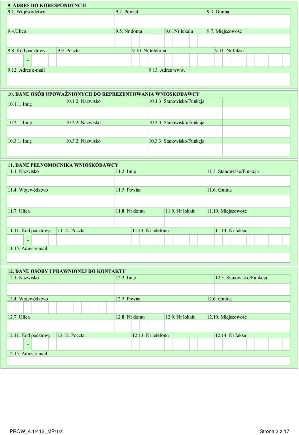 DANE PEŁNOMOCNIKA WNIOSKODAWCY 11.1. Nazwisko 11.2. Imię 11.3. Stanowisko/Funkcja 11.4. Województwo 11.5. Powiat 11.6. Gmina 11.7. Ulica 11.8. Nr domu 11.9. Nr lokalu 11.10. Miejscowość 11.11. Kod pocztowy 11.