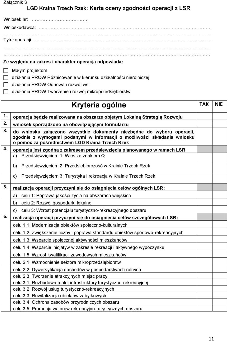 PROW Tworzenie i rozwój mikroprzedsiębiorstw Kryteria ogólne TAK NIE 1. operacja będzie realizowana na obszarze objętym Lokalną Strategią Rozwoju 2. wniosek sporządzono na obowiązującym formularzu 3.