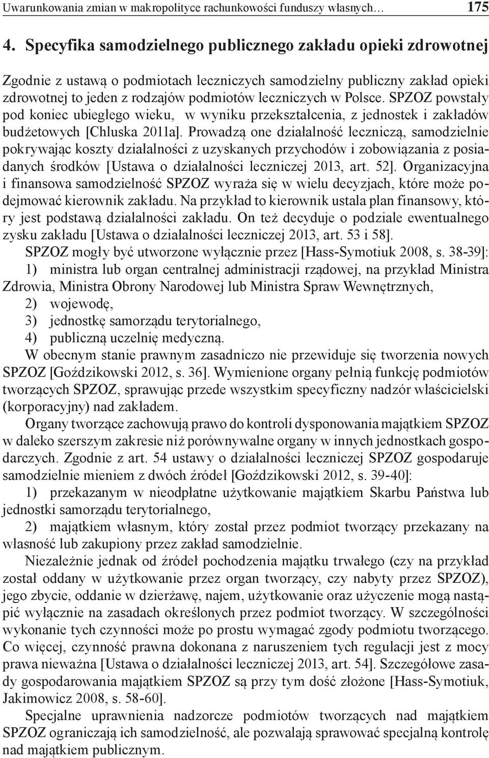Polsce. SPZOZ powstały pod koniec ubiegłego wieku, w wyniku przekształcenia, z jednostek i zakładów budżetowych [Chluska 2011a].