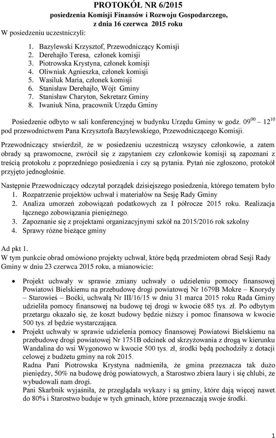 Stanisław Charyton, Sekretarz Gminy 8. Iwaniuk Nina, pracownik Urzędu Gminy Posiedzenie odbyto w sali konferencyjnej w budynku Urzędu Gminy w godz.