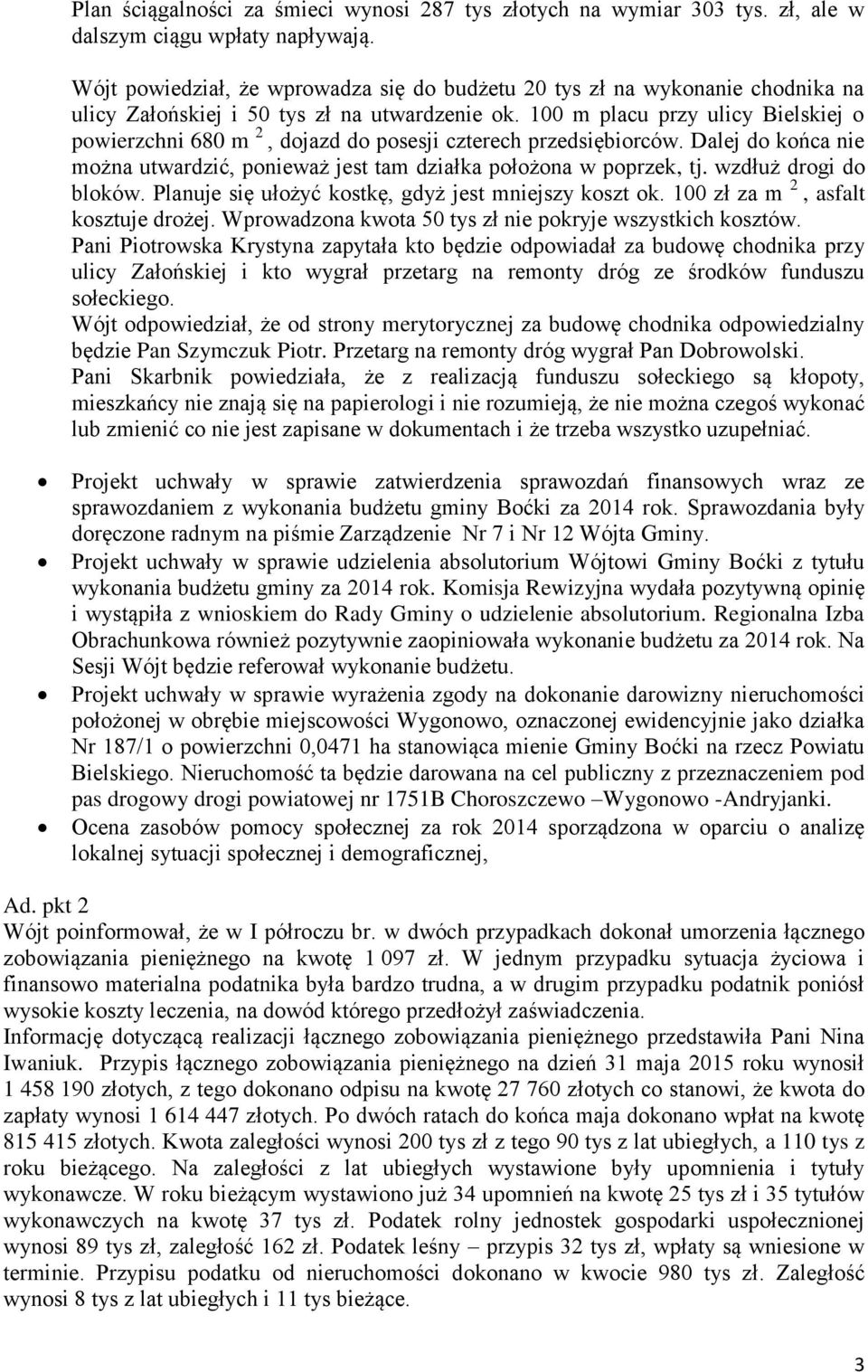 100 m placu przy ulicy Bielskiej o powierzchni 680 m 2, dojazd do posesji czterech przedsiębiorców. Dalej do końca nie można utwardzić, ponieważ jest tam działka położona w poprzek, tj.