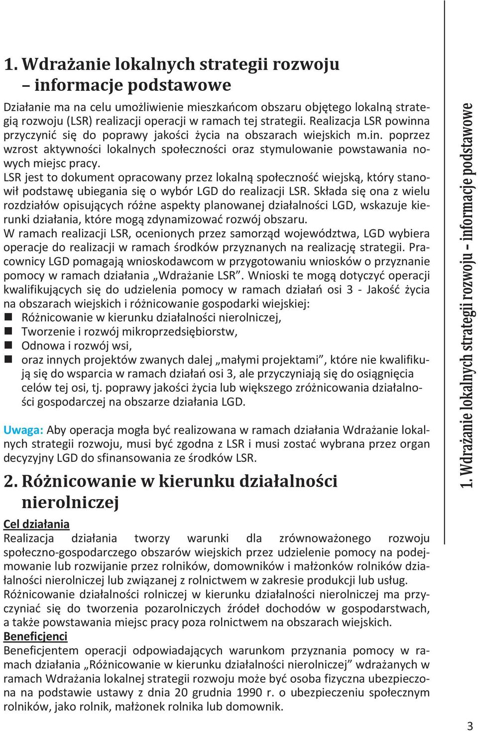 LSR jest to dokument opracowany przez lokalną społeczność wiejską, który stanowił podstawę ubiegania się o wybór LGD do realizacji LSR.