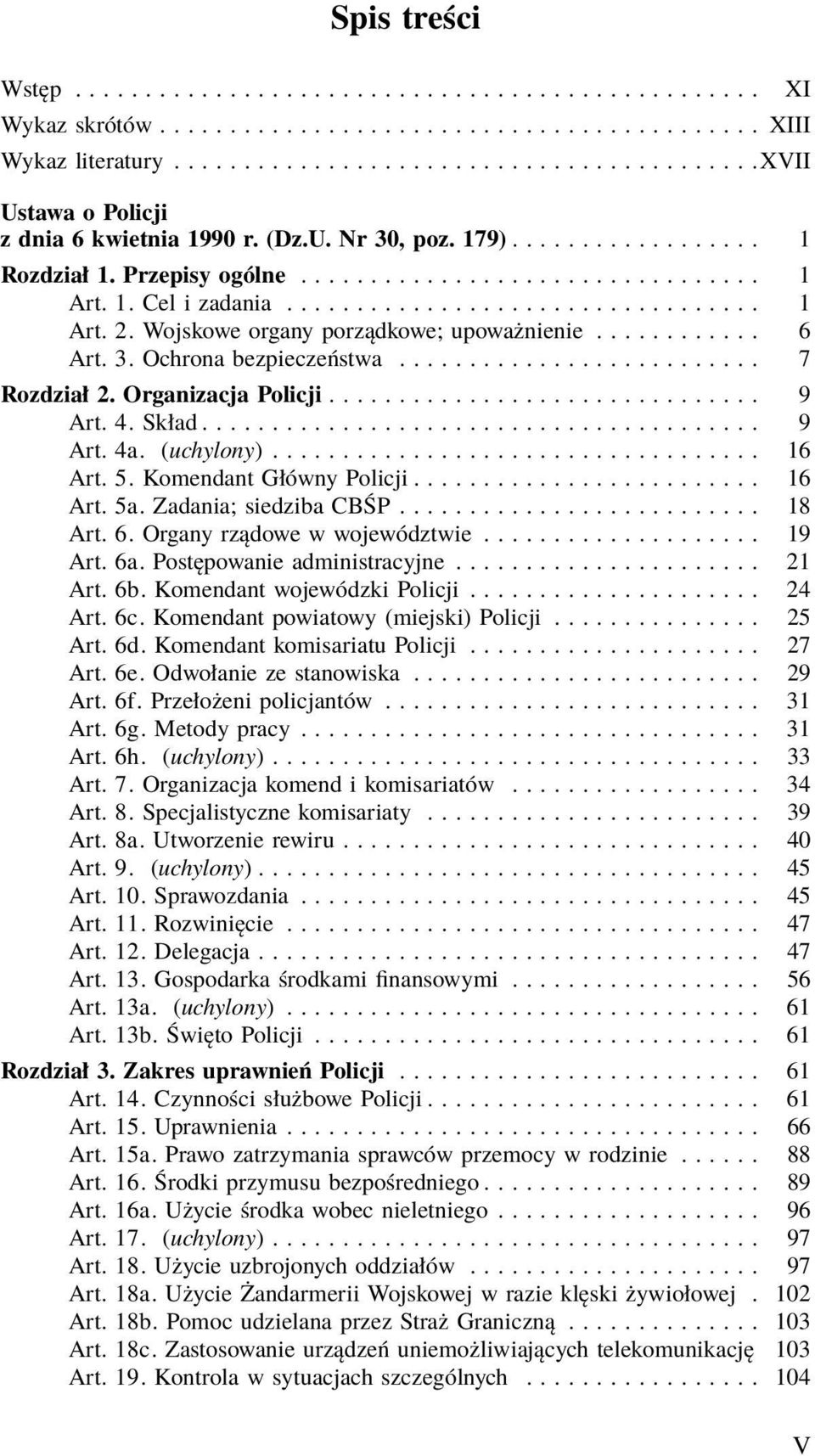 Wojskowe organy porządkowe; upoważnienie............ 6 Art. 3. Ochrona bezpieczeństwa.......................... 7 Rozdział 2. Organizacja Policji............................... 9 Art. 4. Skład........................................ 9 Art. 4a.