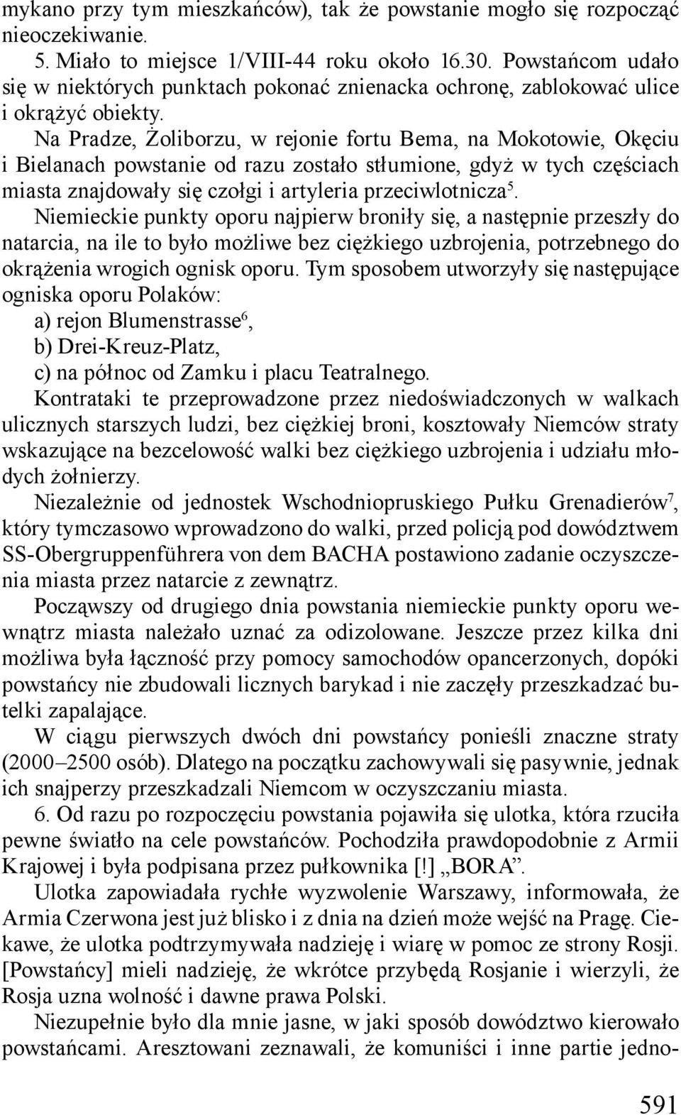 Na Pradze, Żoliborzu, w rejonie fortu Bema, na Mokotowie, Okęciu i Bielanach powstanie od razu zostało stłumione, gdyż w tych częściach miasta znajdowały się czołgi i artyleria przeciwlotnicza 5.