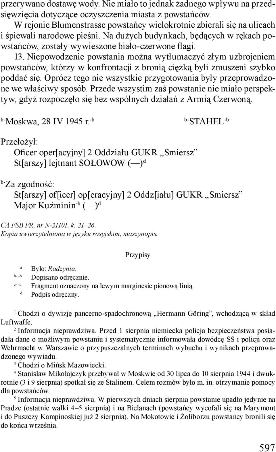 Niepowodzenie powstania można wytłumaczyć złym uzbrojeniem powstańców, którzy w konfrontacji z bronią ciężką byli zmuszeni szybko poddać się.