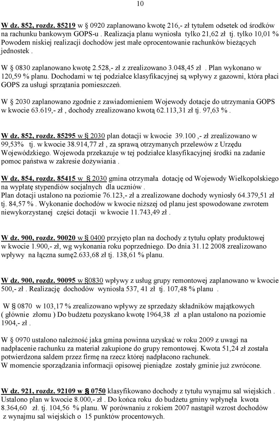 Plan wykonano w 120,59 % planu. Dochodami w tej podziałce klasyfikacyjnej są wpływy z gazowni, która płaci GOPS za usługi sprzątania pomieszczeń.