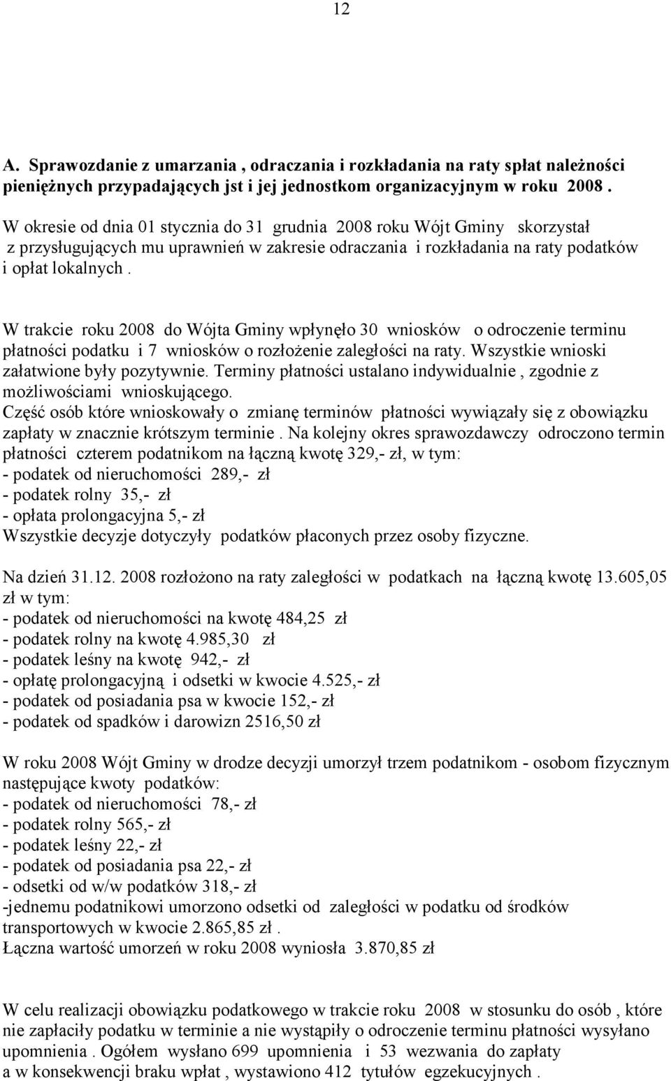 W trakcie roku 2008 do Wójta Gminy wpłynęło 30 wniosków o odroczenie terminu płatności podatku i 7 wniosków o rozłoŝenie zaległości na raty. Wszystkie wnioski załatwione były pozytywnie.