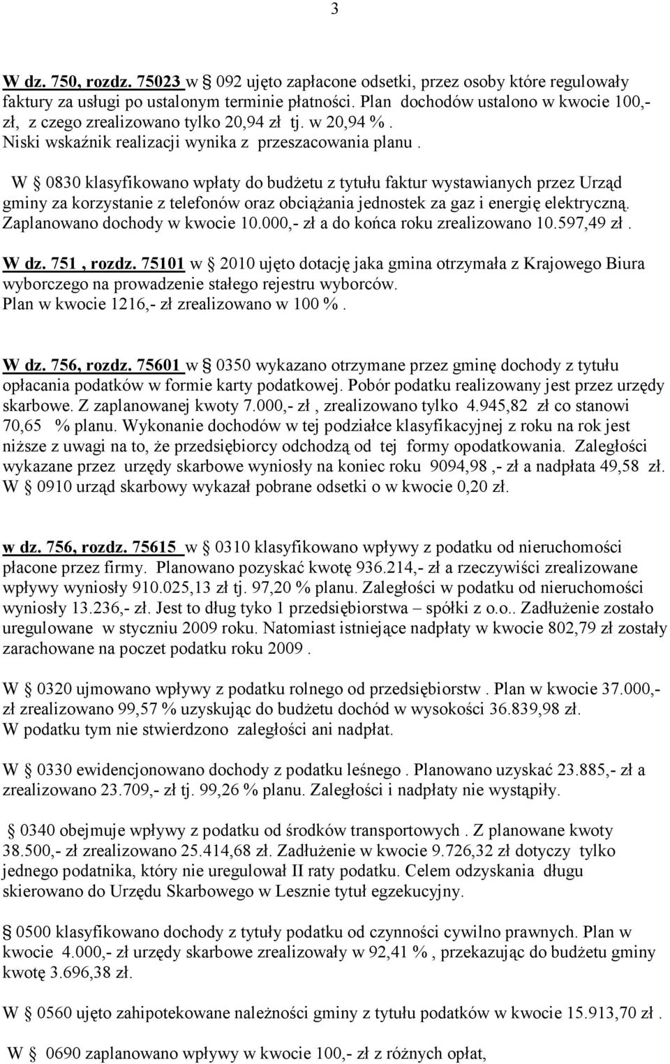 W 0830 klasyfikowano wpłaty do budŝetu z tytułu faktur wystawianych przez Urząd gminy za korzystanie z telefonów oraz obciąŝania jednostek za gaz i energię elektryczną.
