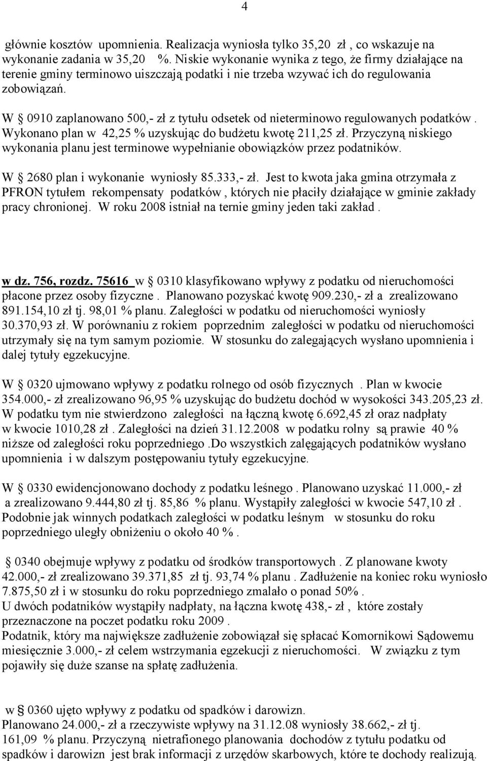 W 0910 zaplanowano 500,- zł z tytułu odsetek od nieterminowo regulowanych podatków. Wykonano plan w 42,25 % uzyskując do budŝetu kwotę 211,25 zł.