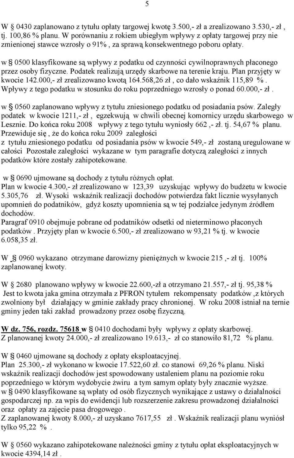 w 0500 klasyfikowane są wpływy z podatku od czynności cywilnoprawnych płaconego przez osoby fizyczne. Podatek realizują urzędy skarbowe na terenie kraju. Plan przyjęty w kwocie 142.