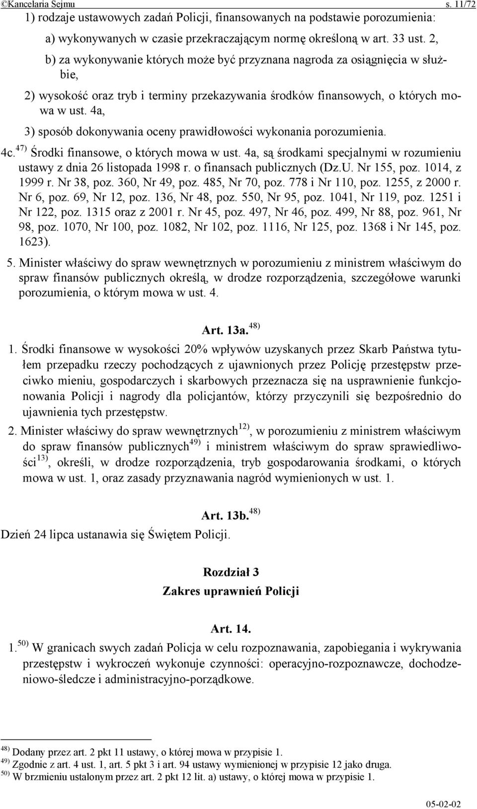 4a, 3) sposób dokonywania oceny prawidłowości wykonania porozumienia. 4c. 47) Środki finansowe, o których mowa w ust. 4a, są środkami specjalnymi w rozumieniu ustawy z dnia 26 listopada 1998 r.