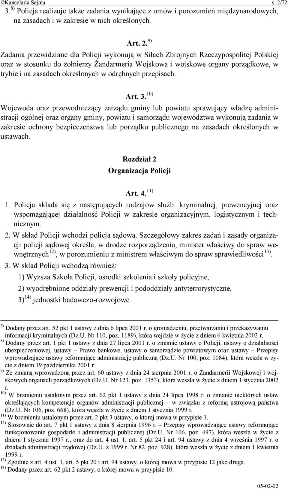 9) Zadania przewidziane dla Policji wykonują w Siłach Zbrojnych Rzeczypospolitej Polskiej oraz w stosunku do żołnierzy Żandarmeria Wojskowa i wojskowe organy porządkowe, w trybie i na zasadach