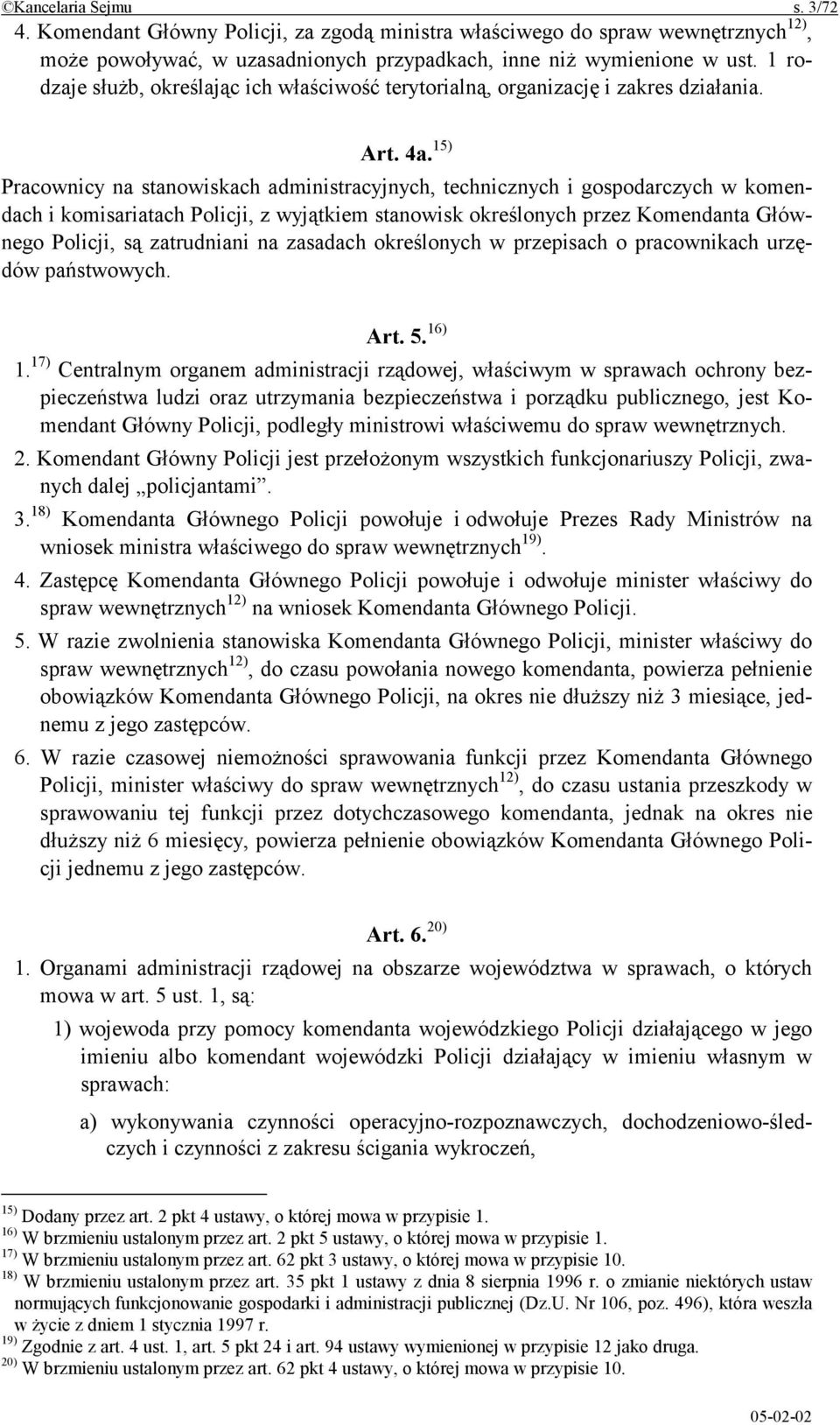 15) Pracownicy na stanowiskach administracyjnych, technicznych i gospodarczych w komendach i komisariatach Policji, z wyjątkiem stanowisk określonych przez Komendanta Głównego Policji, są zatrudniani