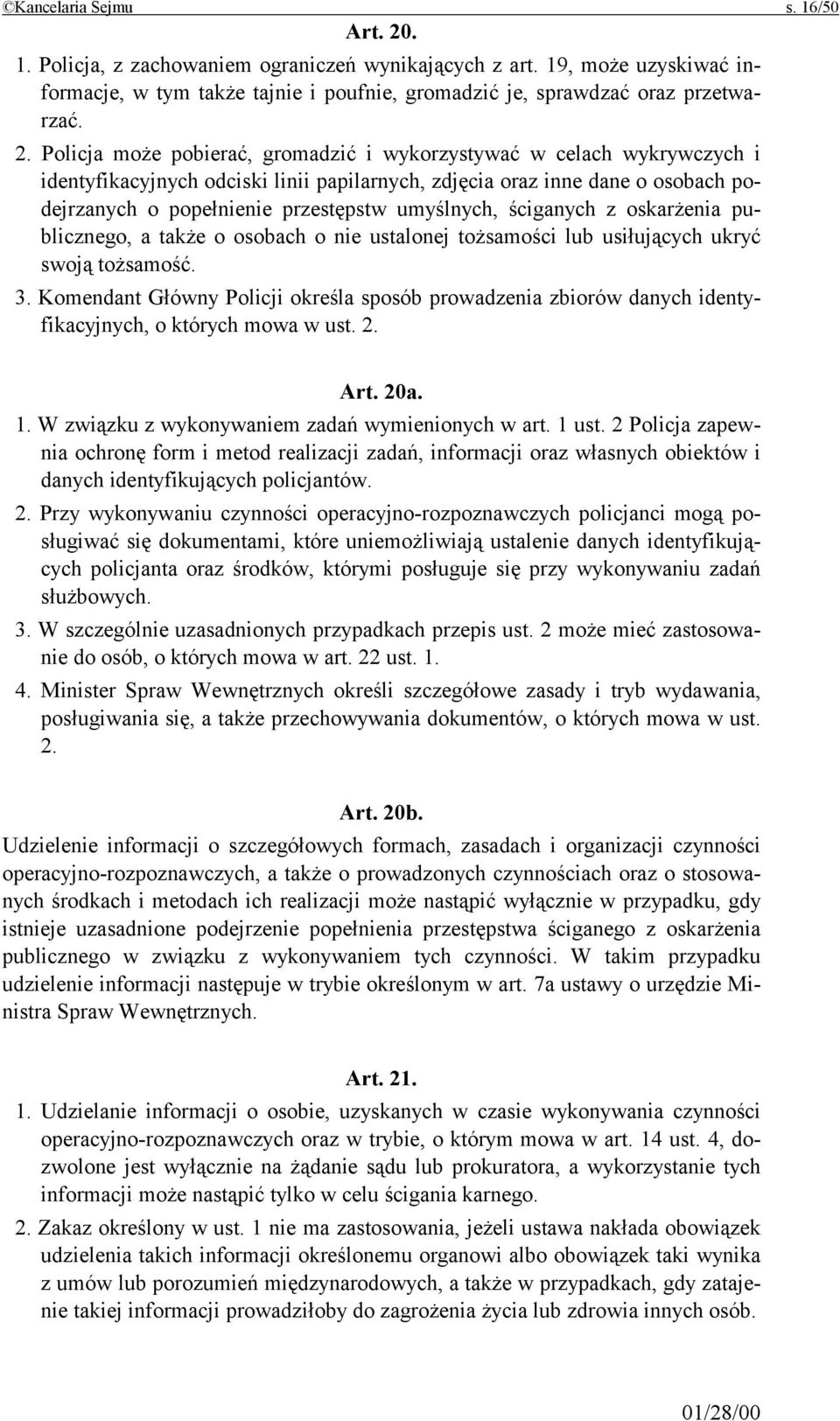 Policja może pobierać, gromadzić i wykorzystywać w celach wykrywczych i identyfikacyjnych odciski linii papilarnych, zdjęcia oraz inne dane o osobach podejrzanych o popełnienie przestępstw umyślnych,