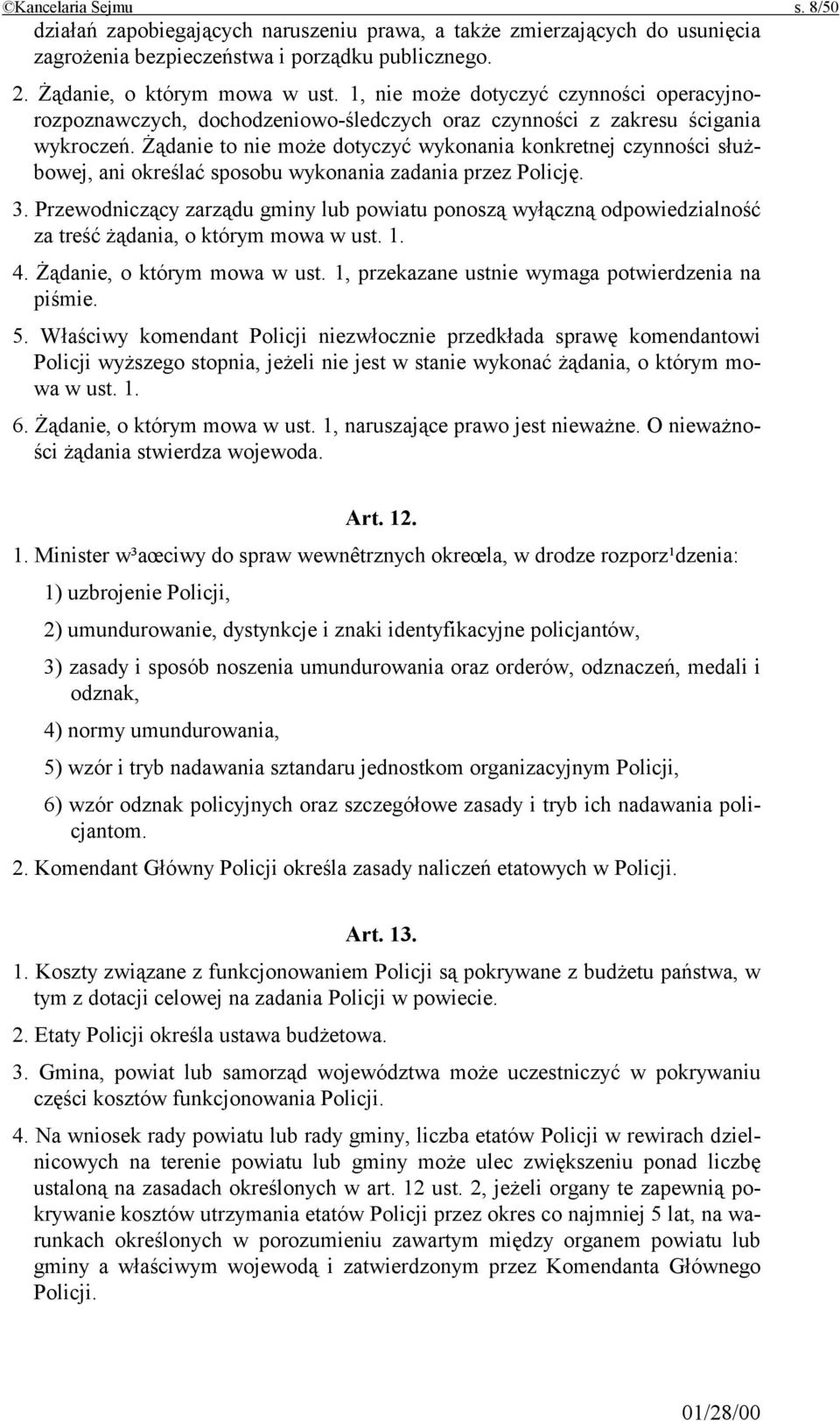 Żądanie to nie może dotyczyć wykonania konkretnej czynności służbowej, ani określać sposobu wykonania zadania przez Policję. 3.