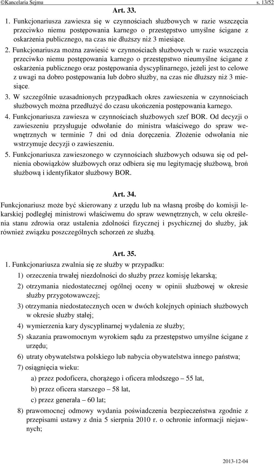 Funkcjonariusza zawiesza się w czynnościach służbowych w razie wszczęcia przeciwko niemu postępowania karnego o przestępstwo umyślne ścigane z oskarżenia publicznego, na czas nie dłuższy niż 3