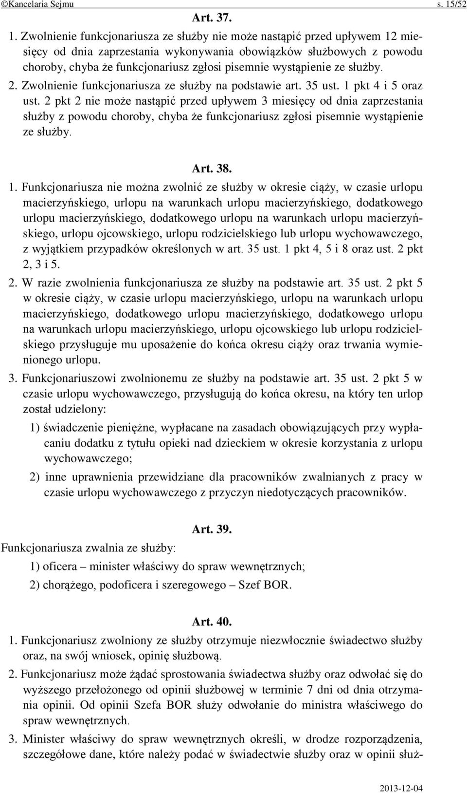 Zwolnienie funkcjonariusza ze służby nie może nastąpić przed upływem 12 miesięcy od dnia zaprzestania wykonywania obowiązków służbowych z powodu choroby, chyba że funkcjonariusz zgłosi pisemnie