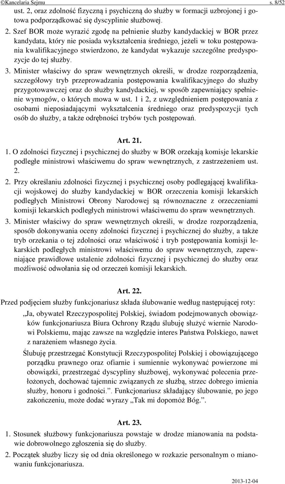 Szef BOR może wyrazić zgodę na pełnienie służby kandydackiej w BOR przez kandydata, który nie posiada wykształcenia średniego, jeżeli w toku postępowania kwalifikacyjnego stwierdzono, że kandydat