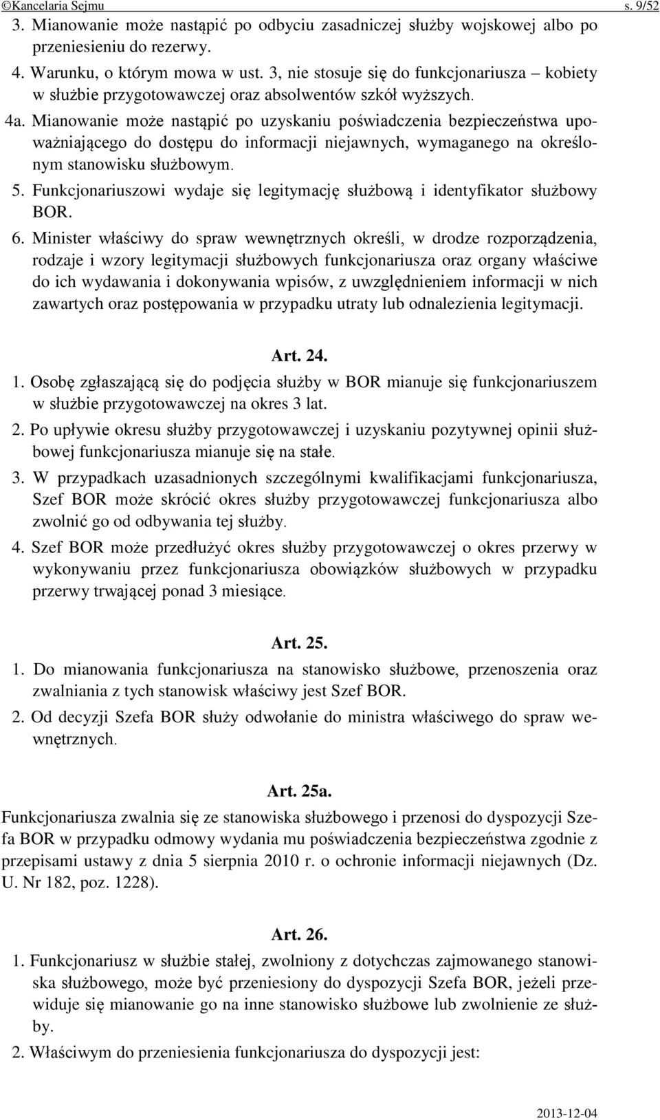 Mianowanie może nastąpić po uzyskaniu poświadczenia bezpieczeństwa upoważniającego do dostępu do informacji niejawnych, wymaganego na określonym stanowisku służbowym. 5.