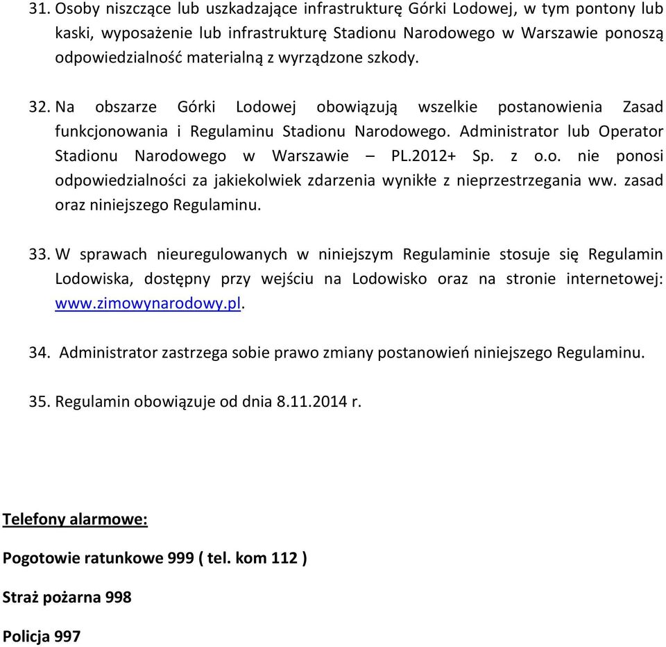 2012+ Sp. z o.o. nie ponosi odpowiedzialności za jakiekolwiek zdarzenia wynikłe z nieprzestrzegania ww. zasad oraz niniejszego Regulaminu. 33.