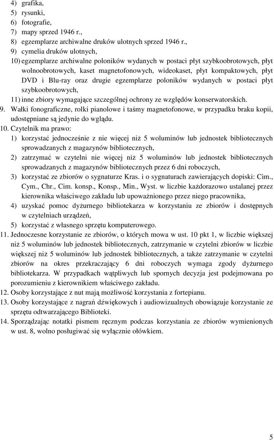 Blu-ray oraz drugie egzemplarze poloników wydanych w postaci płyt szybkoobrotowych, 11) inne zbiory wymagające szczególnej ochrony ze względów konserwatorskich. 9.