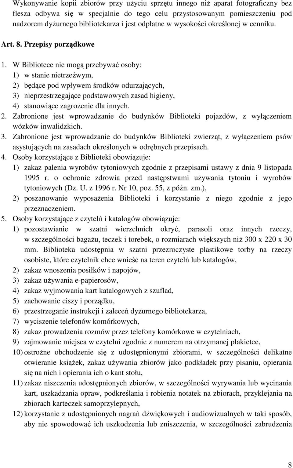 W Bibliotece nie mogą przebywać osoby: 1) w stanie nietrzeźwym, 2) będące pod wpływem środków odurzających, 3) nieprzestrzegające podstawowych zasad higieny, 4) stanowiące zagrożenie dla innych. 2. Zabronione jest wprowadzanie do budynków Biblioteki pojazdów, z wyłączeniem wózków inwalidzkich.