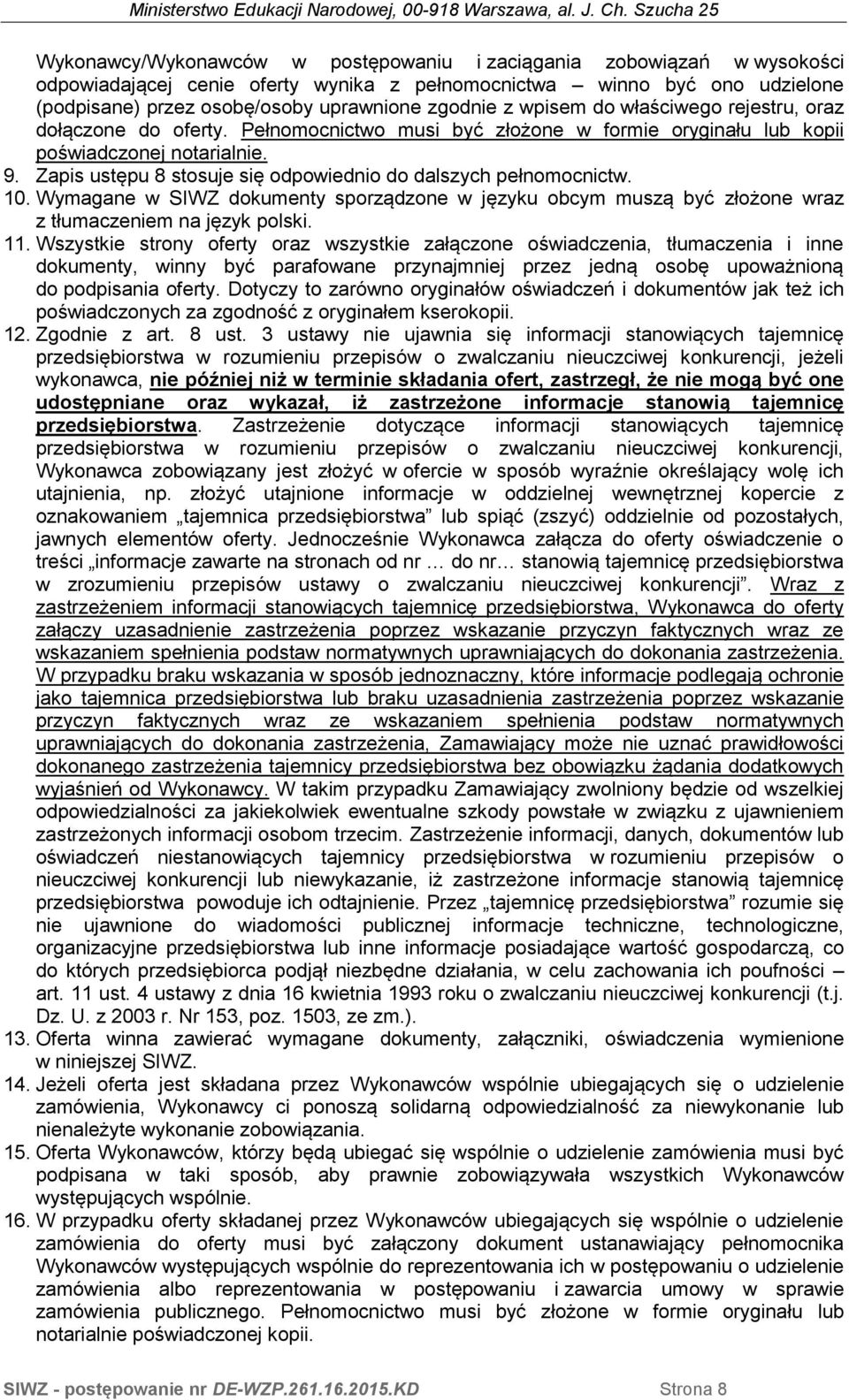 Zapis ustępu 8 stosuje się odpowiednio do dalszych pełnomocnictw. 10. Wymagane w SIWZ dokumenty sporządzone w języku obcym muszą być złożone wraz z tłumaczeniem na język polski. 11.