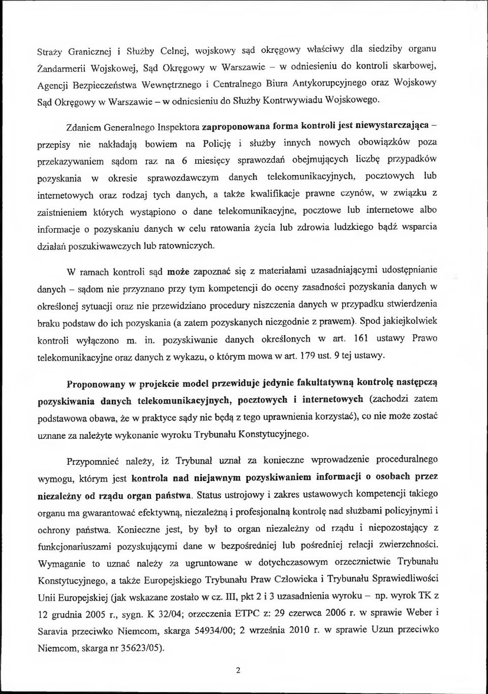 Zdaniem Generalnego Inspektora zaproponowana forma kontroli jest niewystarczająca - przepisy nie nakładają bowiem na Policję i służby innych nowych obowiązków poza przekazywaniem sądom raz na 6