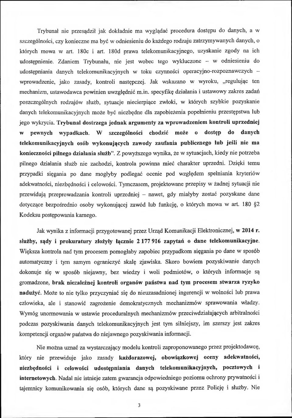 Zdaniem Trybunału, nie jest wobec tego wykluczone - w odniesieniu do udostępniania danych telekomunikacyjnych w toku czynności operacyjno-rozpoznawczych wprowadzenie, jako zasady, kontroli następczej.